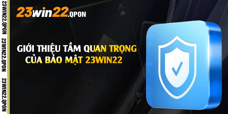 Giới thiệu tầm quan trọng của Bảo Mật 23win22