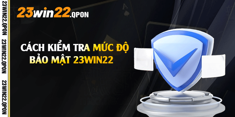 Cách kiểm tra mức độ Bảo Mật 23win22
