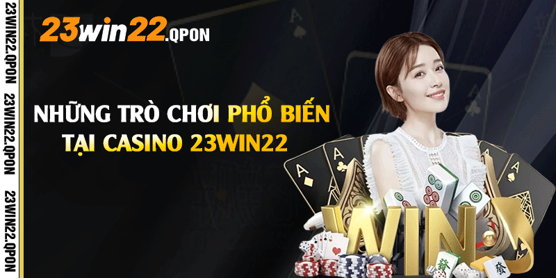 Những trò chơi phổ biến tại Casino 23win22