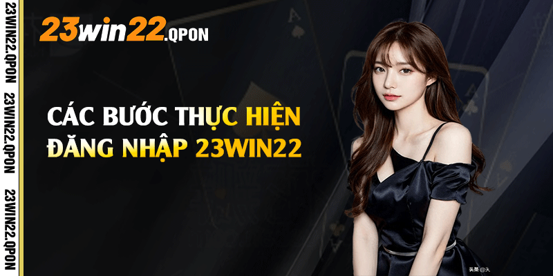 Các bước thực hiện đăng nhập 23win22