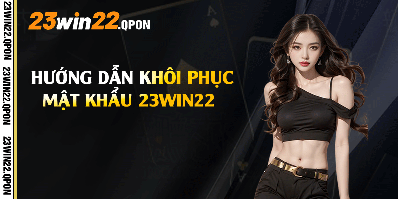 Hướng dẫn khôi phục mật khẩu 23win22