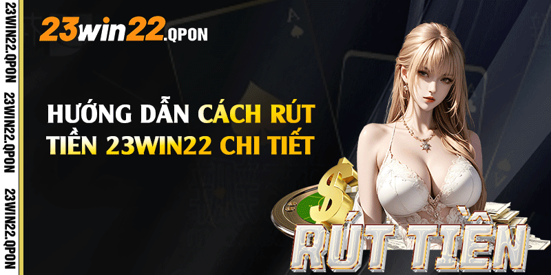 Hướng dẫn cách rút tiền 23win22 chi tiết